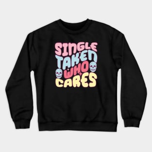 Single Taken Who Cares Love Sucks Anti Love Anti Valentines Day Crewneck Sweatshirt